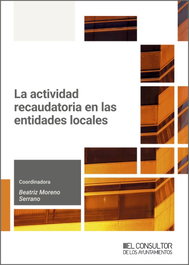 La actividad recaudatoria en las entidades locales, Beatriz Moreno Serrano - CONSULTOR AYUNTAMIENTOS