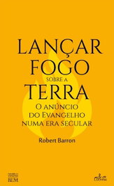 Lançar fogo sobre a terra, Robert Barron - LUCERNA