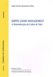 Supply Chain Management - A Materialização da Cadeia de Valor, João Carlos Quaresma Dias - EDIÇOES COLIBRI