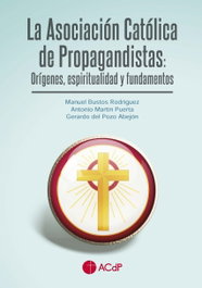 La Asociación Católica de Propagandistas: Orígenes, espiritualidad y fundamentos, Manuel Bustos Rodríguez - CEU