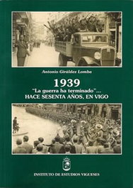 (G).1939. GUERRA HA TERMINADO... HACE SESENTA AÑOS, EN VIGO, Antonio Giraldez Lomba - INSTITUTO ESTUDIOS VIGUESES