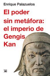 Siglo XXI Editores, Poder sin metáfora: Imperio Gengis Kan, Enrique Palazuelos - Siglo XXI Editores