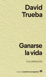 Ganarse la vida, David Trueba - ANAGRAMA