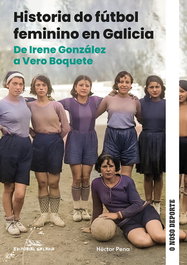 Historia do fútbol feminino en Galicia. De Irene González a Vero boquete, Héctor Pena - GALAXIA