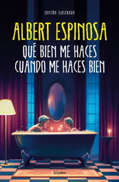 Qué bien me haces cuando me haces bien, Albert Espinosa - Grijalbo
