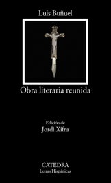 CATEDRA, Obra literaria reunida, Luis Buñuel - CATEDRA