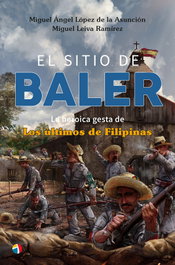 SITIO DE BALER: LA HEROICA GESTA DE LOS ULTIMOS DE FILIPINAS, Miguel Leiva - ACTAS