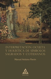 Interpretación oculta y holística de símbolos sagrados y cotidianos, Manuel Arduino Pavón - DELFOS