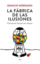 La fabrica de ilusiones, Ignacio Morgado Bernal - ARIEL
