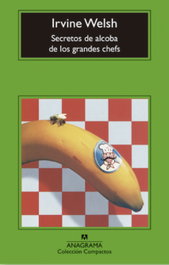 Secretos de alcoba de los grandes chefs, Irving Welsh - Anagrama