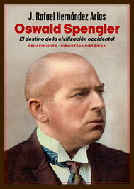 RENACIMIENTO EDITORIAL, Oswald Spengler. El destino de la civilización occidental, J. Rafael Hernández Arias - RENACIMIENTO EDITORIAL