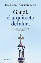 Gaudí: el arquitecto del alma, José Manuel Almuzara - ROCA EDITORIAL
