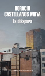 La Diáspora, Horacio Castellanos Moya - Random House