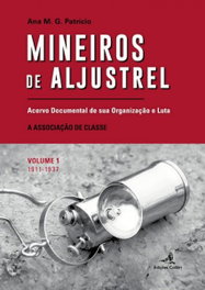 EDIÇOES COLIBRI, Mineiros de Aljustrel: (Vol. 1) Acervo documental de sua organização e luta - Ana M. G. Patrício