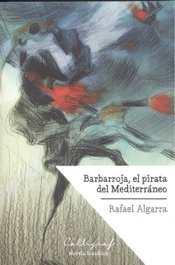 Barbarroja, el pirata del Mediterráneo, Rafael Algarra - Calligraf