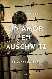 Un amor en Auschwitz, Francesca Paci - AGUILAR