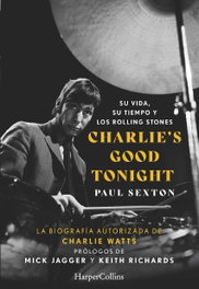 Charlie's Good Tonight. Su vida, su tiempo y los Rolling Stones, Paul Sexton - HARPER COLLINS IBERICA