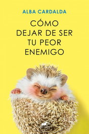 Cómo dejar de ser tu peor enemigo, Alba Cardalda - Vergara