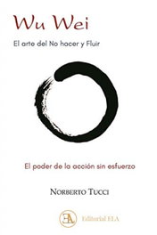 LIBRERIA ARGENTINA (ELA) Wu wei. El arte del no hacer y fluir, Norberto Tucci Romero - DESDE ORIENTE