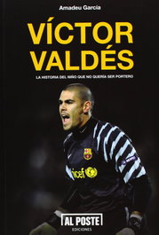 Víctor Valdés. La historia del niño que no quería ser portero, Amadeu García Bernaus - AL POSTE EDICIONES