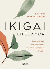 Ikigai en el amor, Ken Mogi y Thomas Leoncini - URANO EDITORIAL