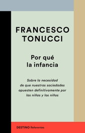 Por qué la infancia: sobre necesidad nuestras sociedades, Francesco Tonucci - Destino