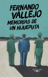 MEMORIAS DE UN HIJUEPUTA, Fernando Vallejo - ALFAGUARA