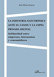 DYKINSON, La industria electrónica ante el canon y la copia privada digital, José Pérez García - DYKINSON