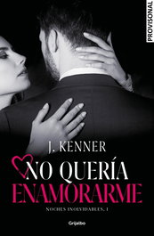 No quería enamorarme (Noches inolvidables 1), J. Kenner - GRIJALBO