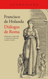 Diálogos de Roma, Francisco de Holanda - ACANTILADO EDITORIAL