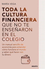 Toda la cultura financiera que no te enseñaron en el colegio, María Vega - DEUSTO