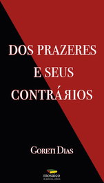 DOS PRAZERES E SEUS CONTRÁRIOS, Goreti Dias - MOSAICO DE PALAVRAS EDITORA