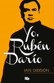 Yo, Rubén Darío, Ian Gibson - EDICIONES B