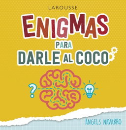 LAROUSSE, ENIGMAS PARA DARLE AL COCO, Angels Navarro Simon - LAROUSSE