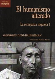El humanismo alterado, Georges Didi-Huberman - Shangrila