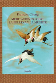 Meditaciones sobre la belleza y la muerte, François Cheng - SIRUELA
