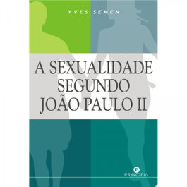 A Sexualidade segundo Joao Paulo II, Yves Semen - PRINCIPIA