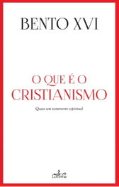 O QUE É O CRISTIANISMO, Bento Xvi - LUCERNA