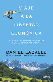 Viaje a la libertad económica, Daniel Lacalle Fernández - DEUSTO