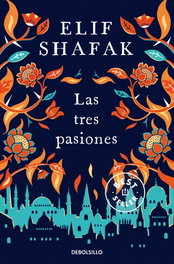 LAS TRES PASIONES, Elif Shafak - DEBOLSILLO