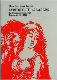 La Retórica de las Lágrimas, La Comedia Sentimental Española. 1751-1802, Maria Jesus Garcia Garrosa - UNIV.VALLADOLID