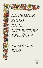 TAURUS, EL PRIMER SIGLO DE LA LITERATURA ESPAÑOLA, Francisco Rico - TAURUS