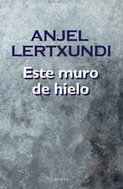 Este muro de hielo, Anjel Lertxundi - EREIN EDITORIAL