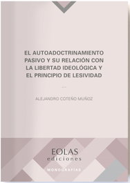 El autoadoctrinamiento pasivo y su relación con la libertad ideológica y el principio de lesividad, Alejandro Coteño Muñoz - EOLAS