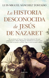 La historia desconocida de Jesús de Nazaret, Luis Miguel Sánchez Tostado - ALMUZARA EDITORIAL