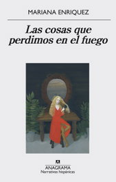 Las cosas que perdimos en el fuego, Mariana Enríquez - ANAGRAMA