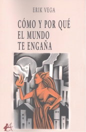 Cómo y por qué el mundo te engaña, Erik Vega - Editorial Adarve