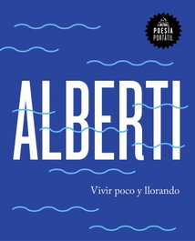 RANDOM HOUSE, Vivir poco y llorando, Rafael Alberti - Poesía portátil