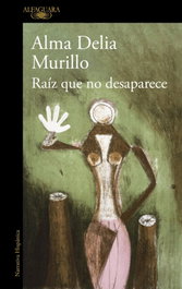 Alfaguara, Raíz que no desaparece, Alma Delia Murillo - Alfaguara
