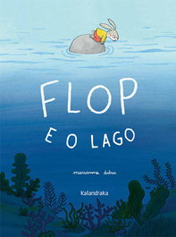 Flop e o lago, Marianne Dubuc - KALANDRAKA